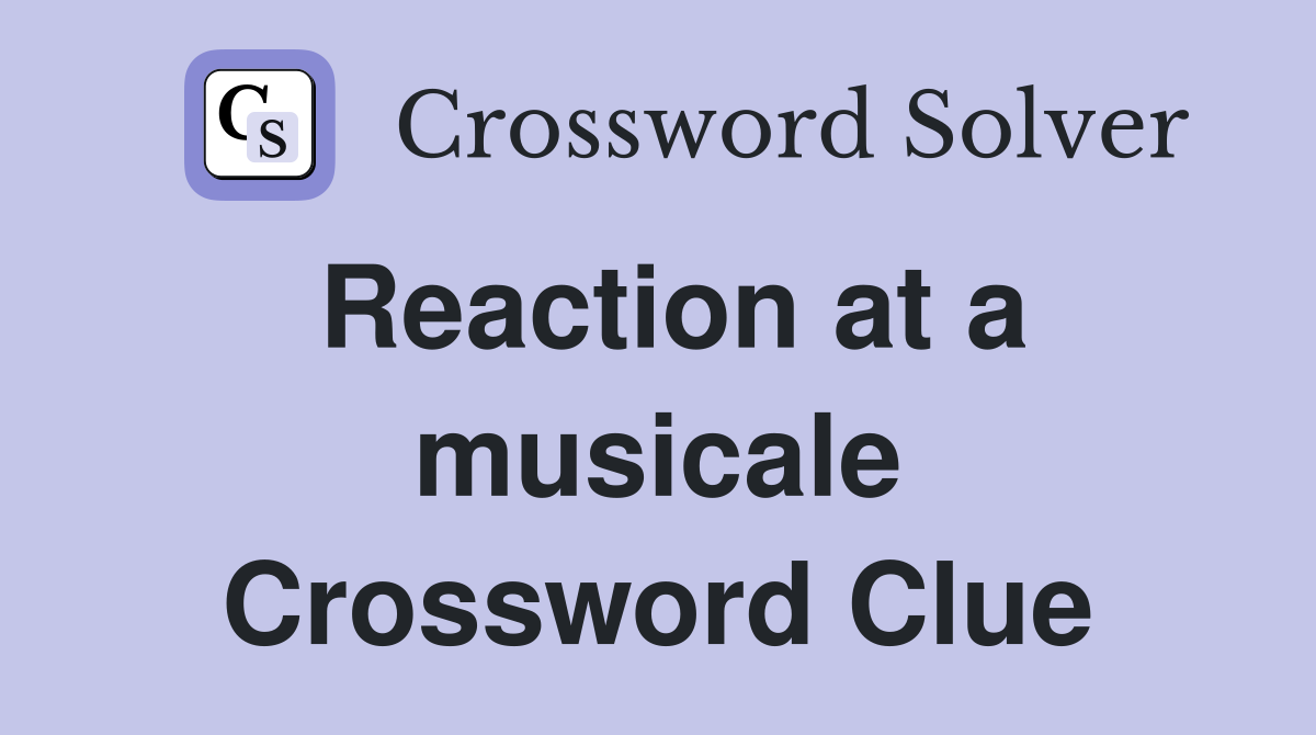 Reaction at a musicale Crossword Clue