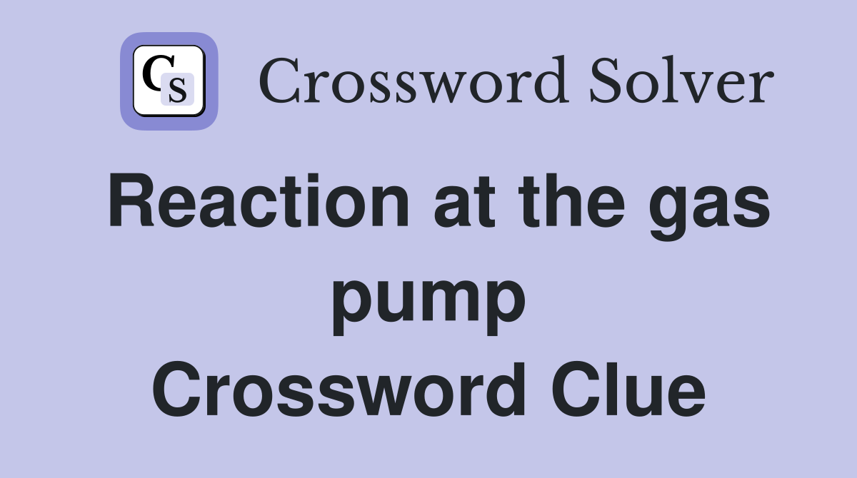 Reaction at the gas pump Crossword Clue