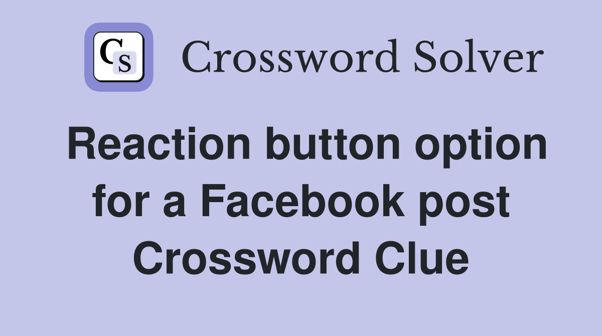 Reaction button option for a Facebook post Crossword Clue