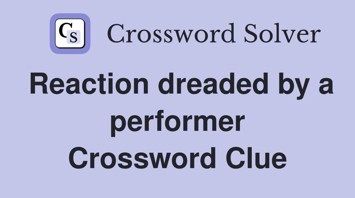Reaction dreaded by a performer Crossword Clue