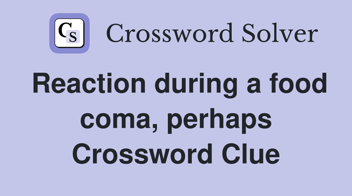 Reaction during a food coma, perhaps Crossword Clue