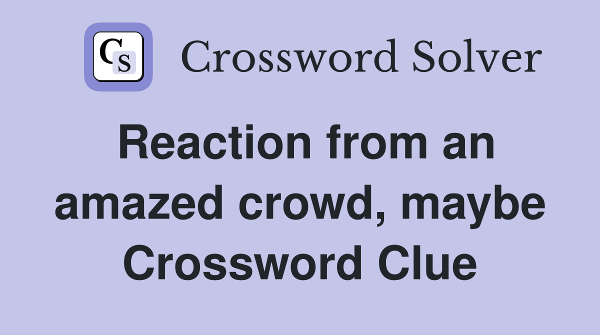 Reaction from an amazed crowd, maybe Crossword Clue