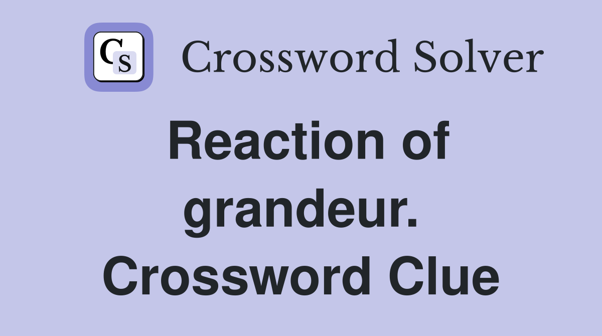 Reaction of grandeur. Crossword Clue