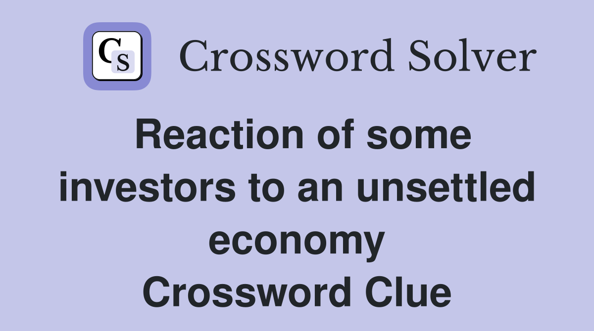 Reaction of some investors to an unsettled economy Crossword Clue