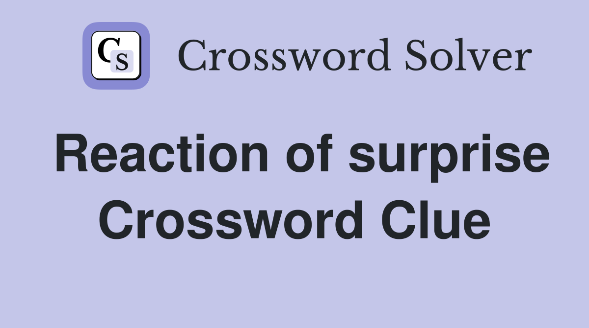 Reaction of surprise Crossword Clue