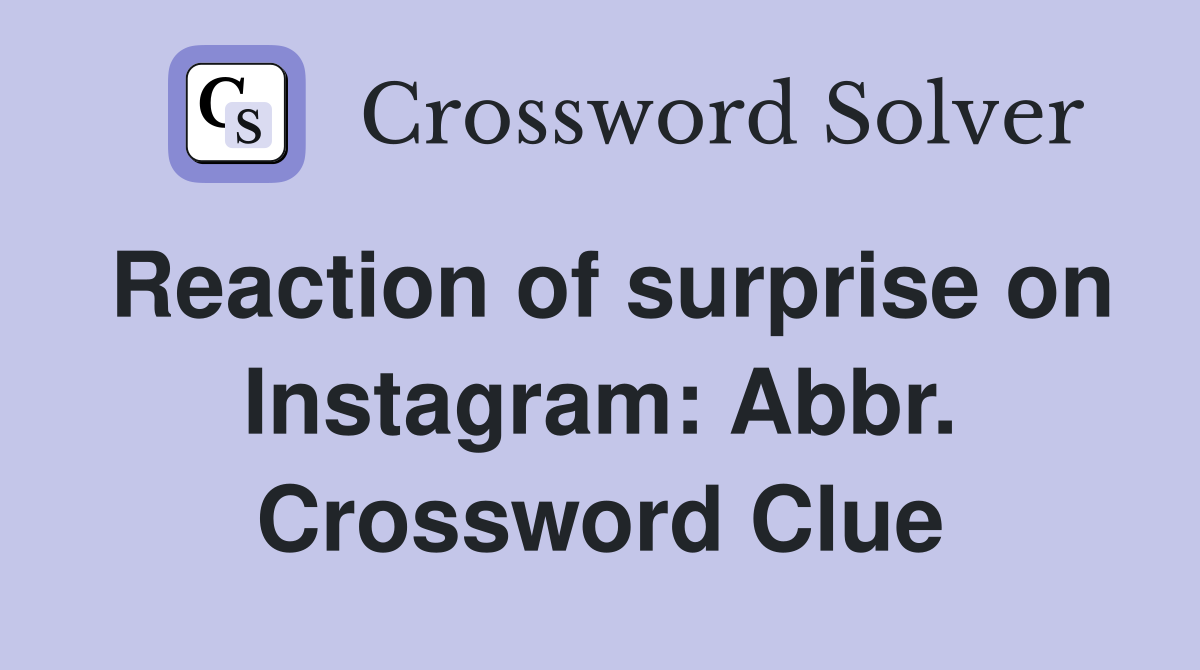 Reaction of surprise on Instagram: Abbr. Crossword Clue