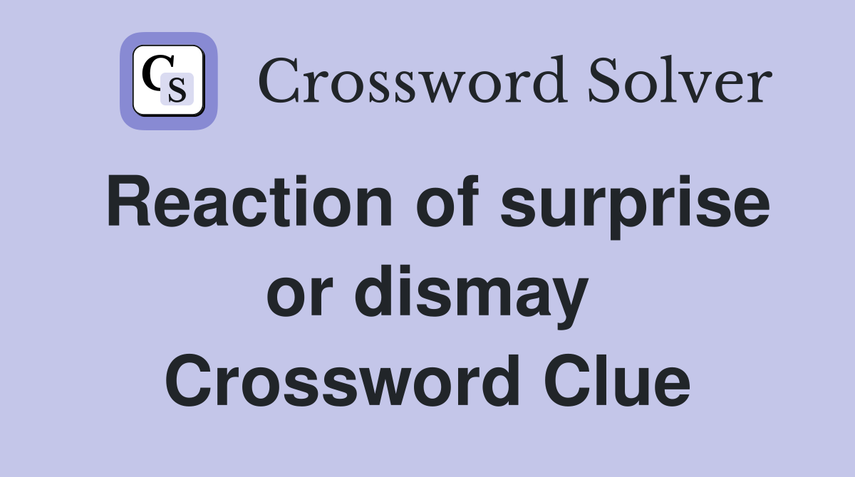 Reaction of surprise or dismay Crossword Clue
