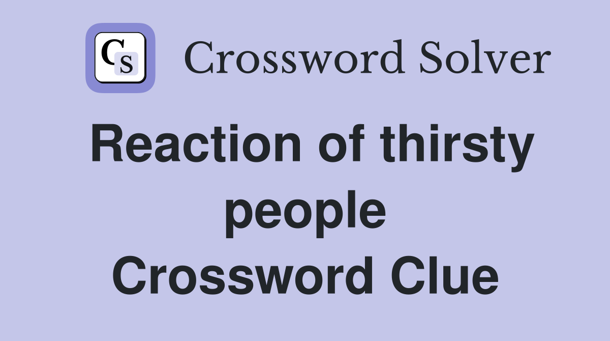 Reaction of thirsty people Crossword Clue