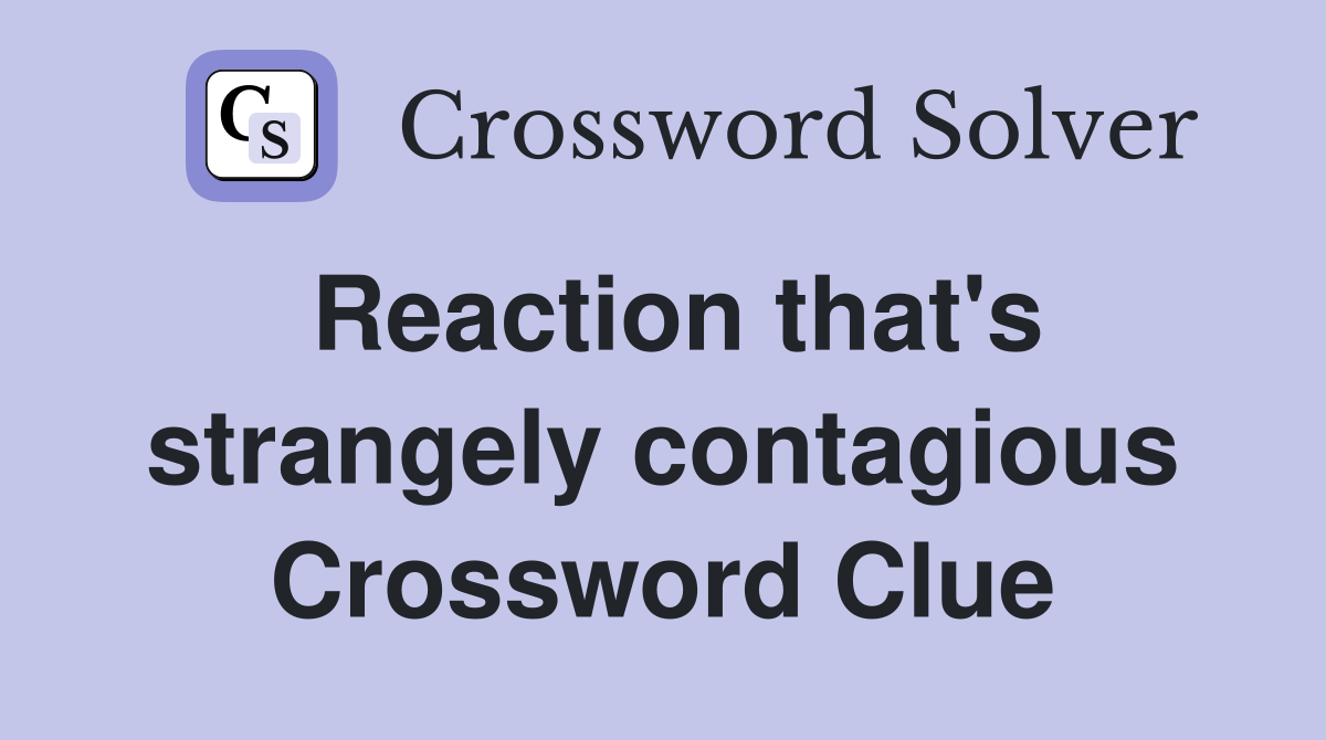 Reaction that's strangely contagious Crossword Clue