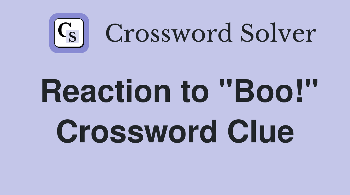 Reaction to "Boo!" Crossword Clue