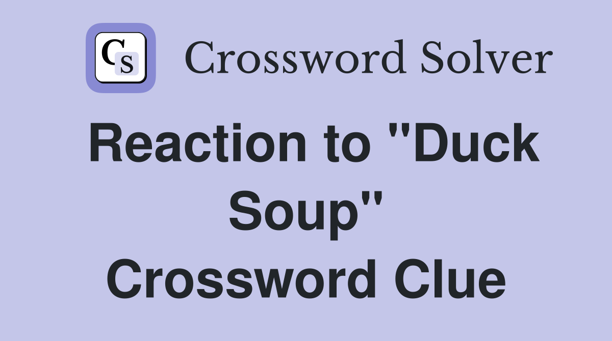 Reaction to "Duck Soup" Crossword Clue