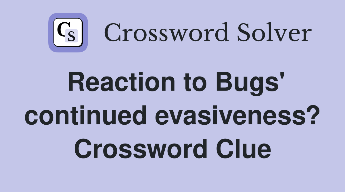 Reaction to Bugs' continued evasiveness? Crossword Clue