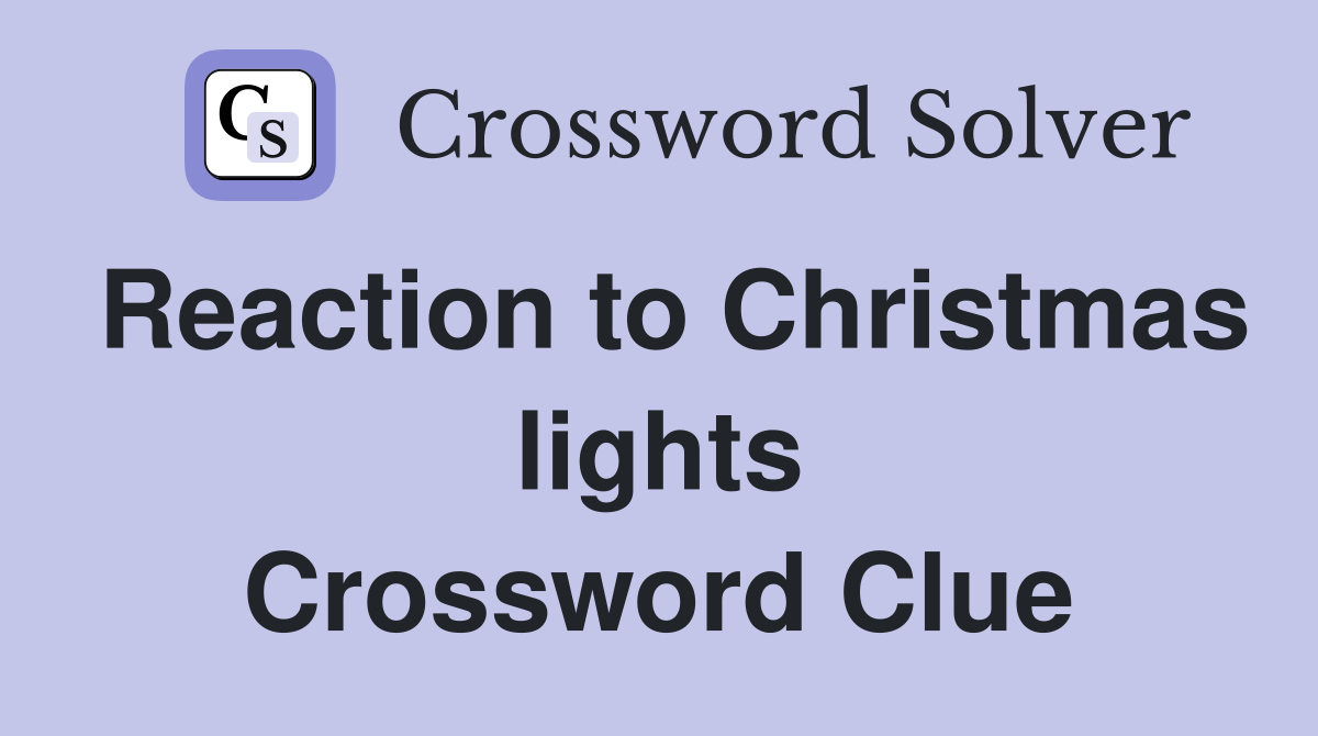 Reaction to Christmas lights Crossword Clue