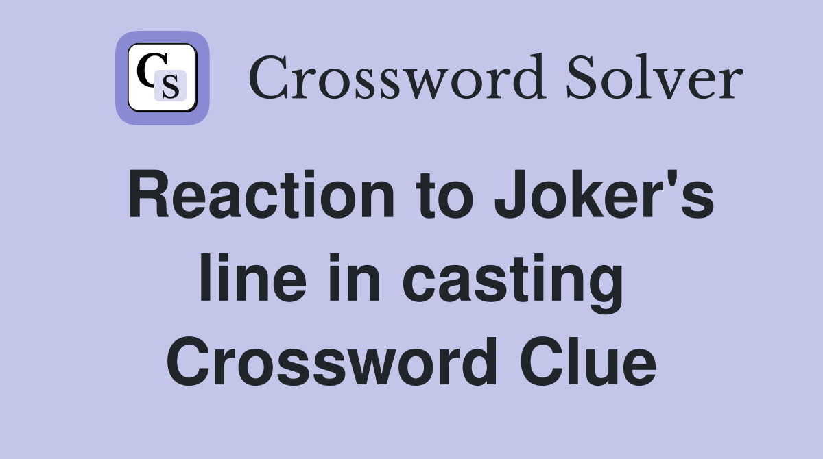 Reaction to Joker's line in casting Crossword Clue