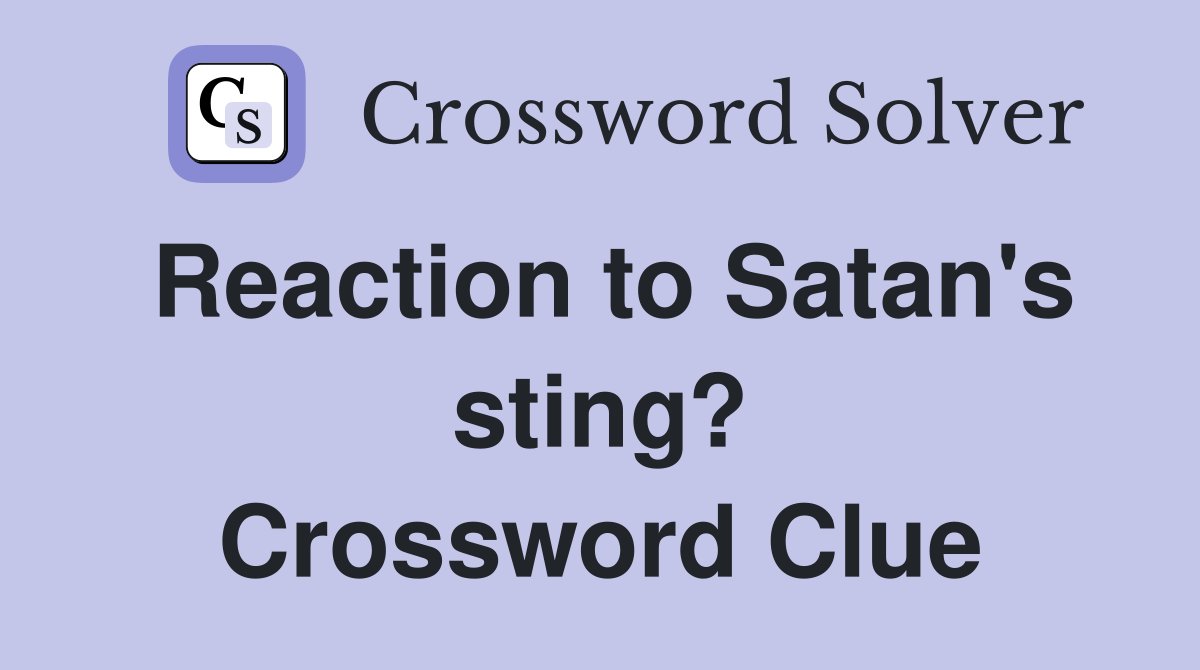 Reaction to Satan's sting? Crossword Clue