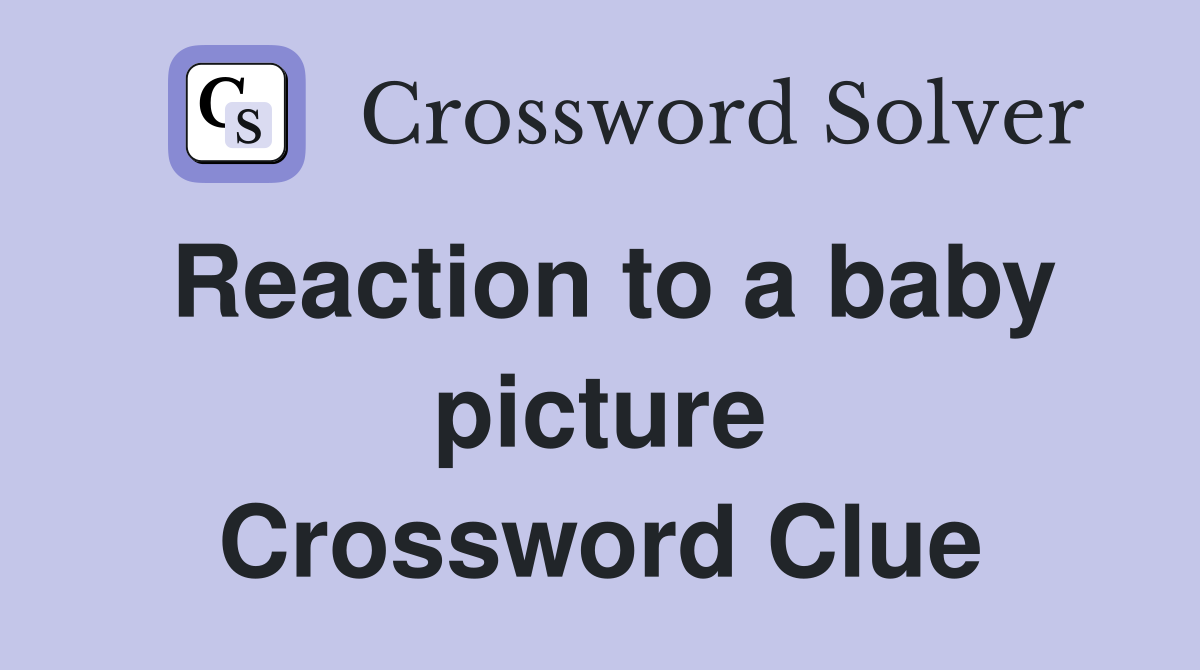 Reaction to a baby picture Crossword Clue