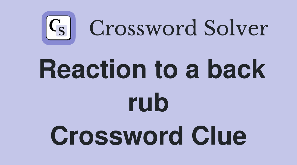 Reaction to a back rub Crossword Clue