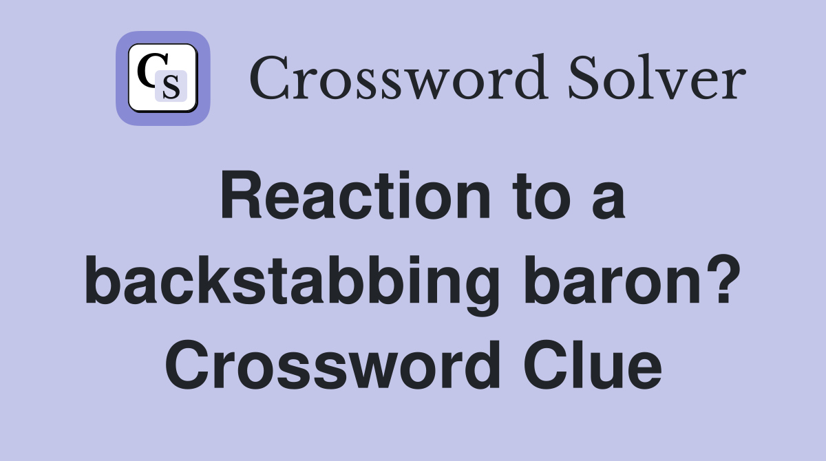 Reaction to a backstabbing baron? Crossword Clue
