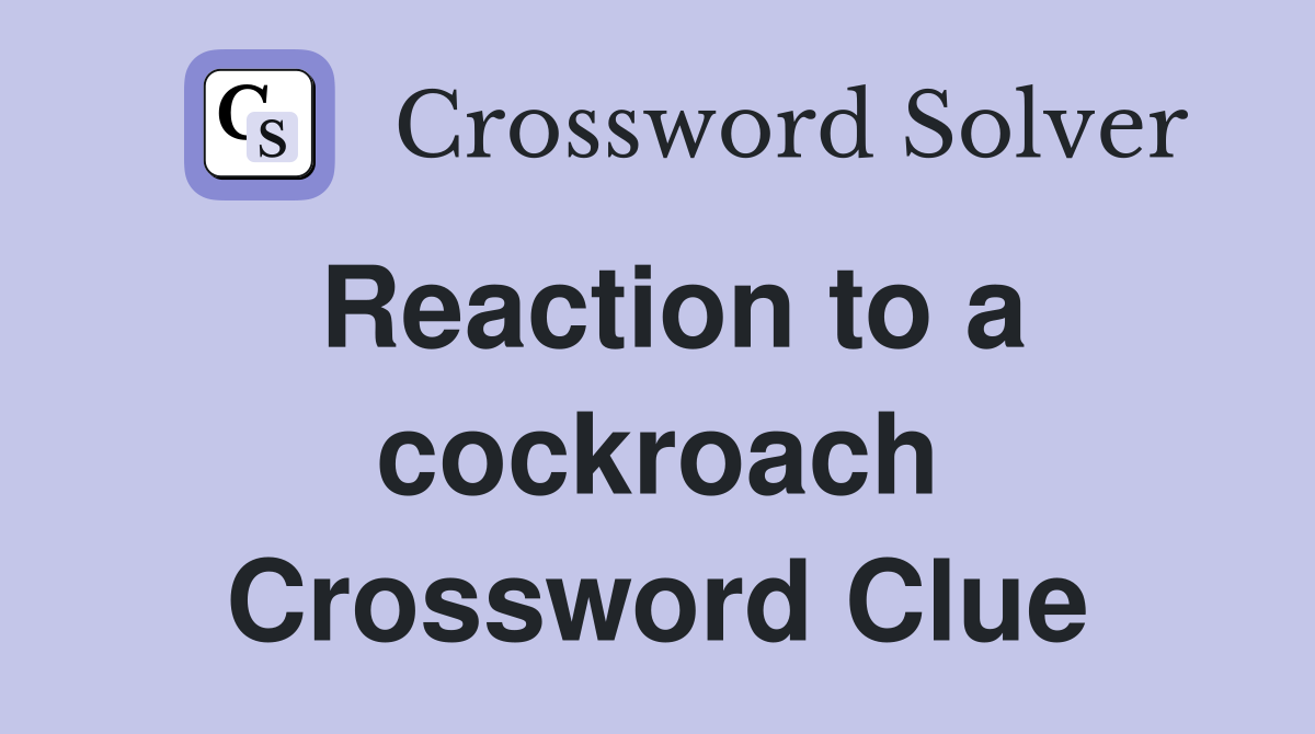 Reaction to a cockroach Crossword Clue