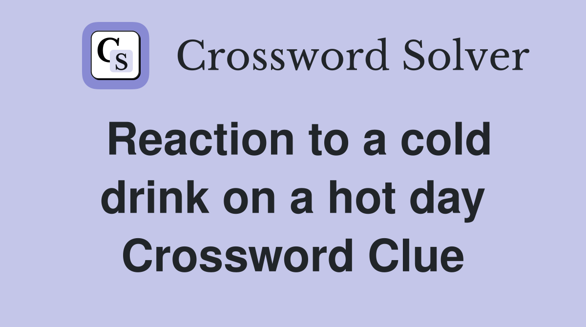 Reaction to a cold drink on a hot day Crossword Clue