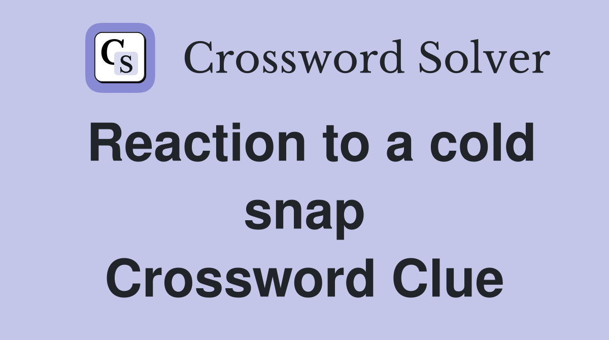 Reaction to a cold snap Crossword Clue