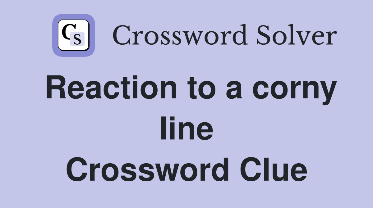 Reaction to a corny line Crossword Clue