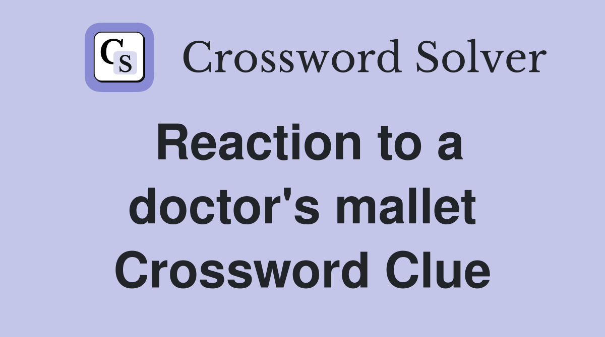 Reaction to a doctor's mallet Crossword Clue