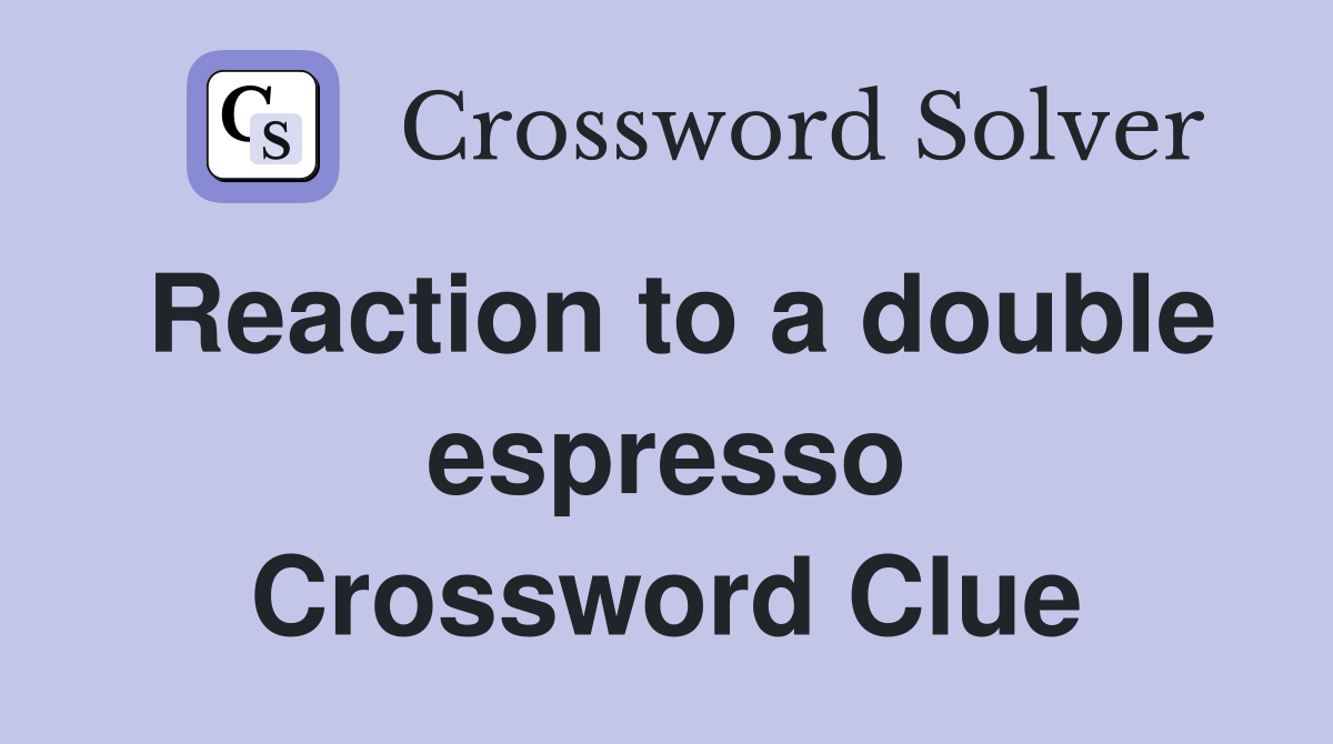 Reaction to a double espresso Crossword Clue