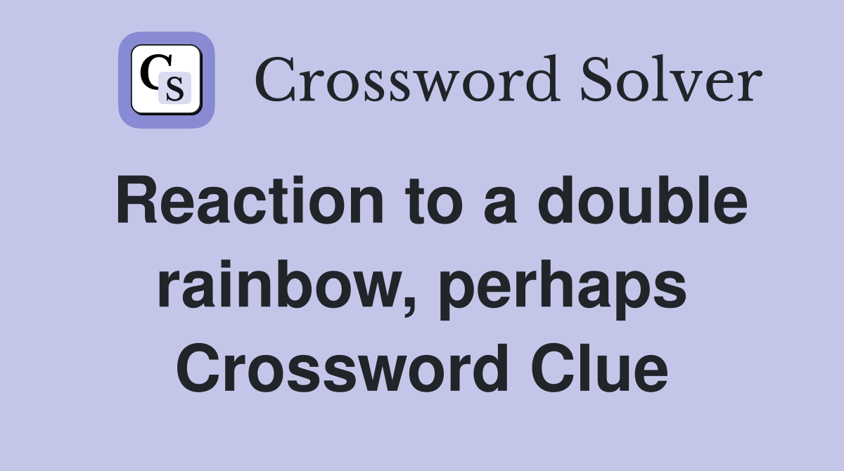 Reaction to a double rainbow, perhaps Crossword Clue