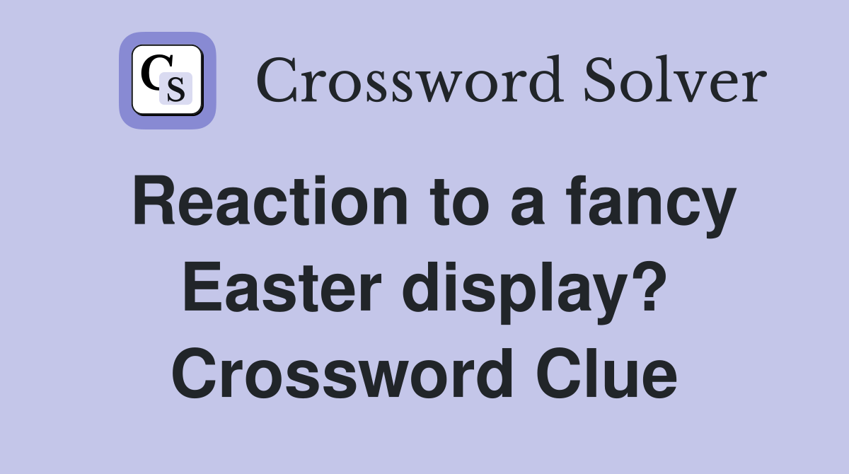 Reaction to a fancy Easter display? Crossword Clue