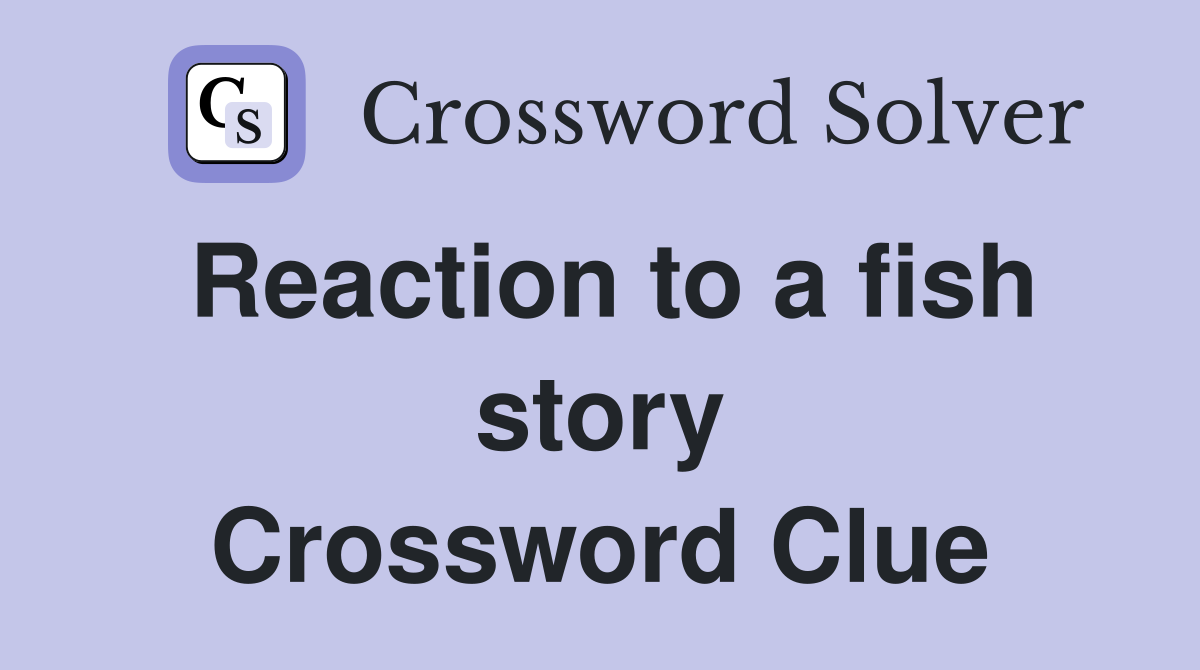 Reaction to a fish story Crossword Clue