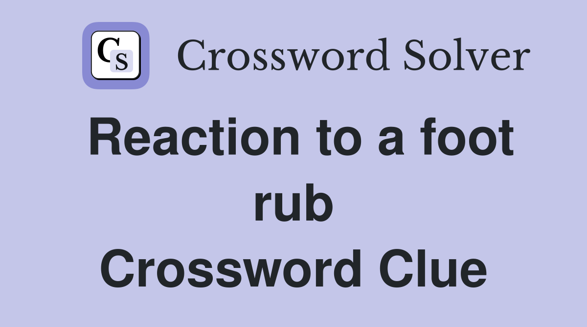 Reaction to a foot rub Crossword Clue