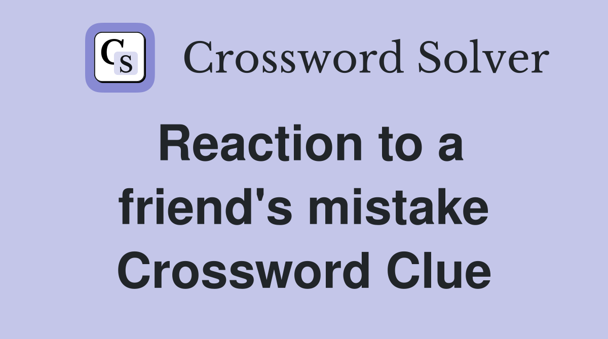 Reaction to a friend's mistake Crossword Clue