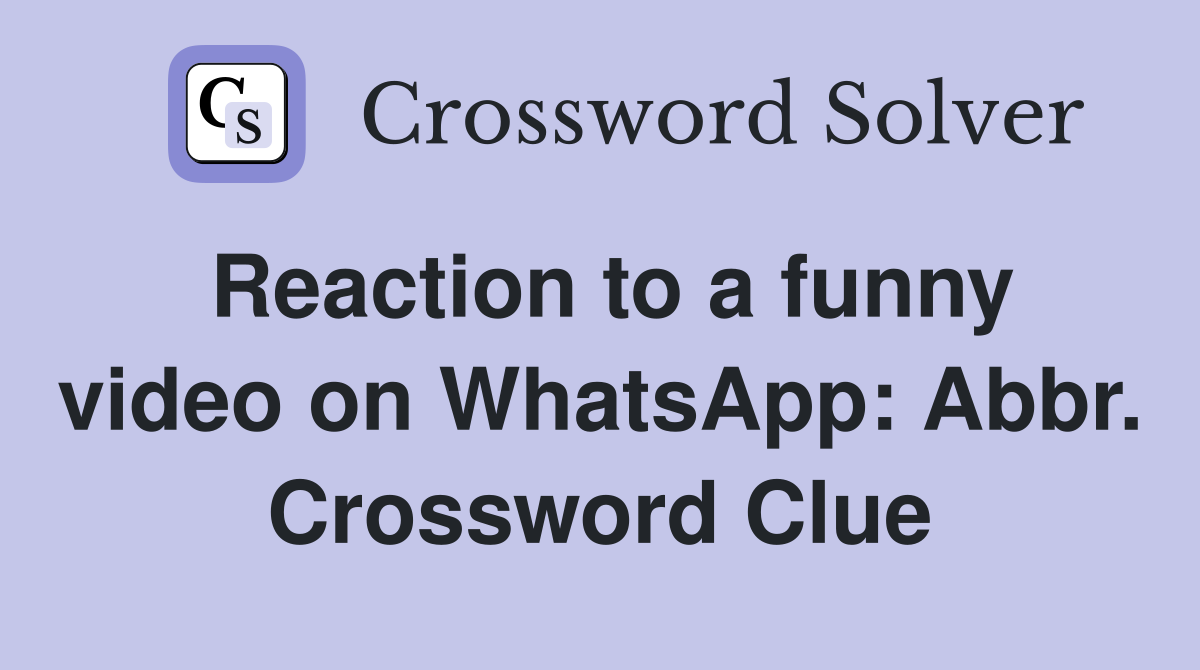 Reaction to a funny video on WhatsApp: Abbr. Crossword Clue