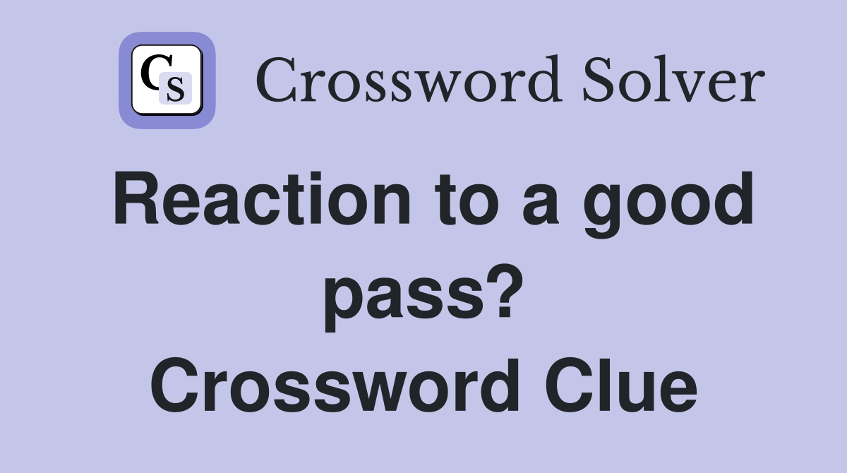 Reaction to a good pass? Crossword Clue