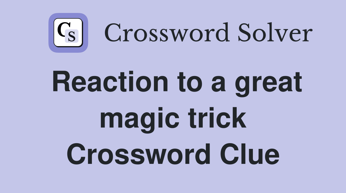 Reaction to a great magic trick Crossword Clue