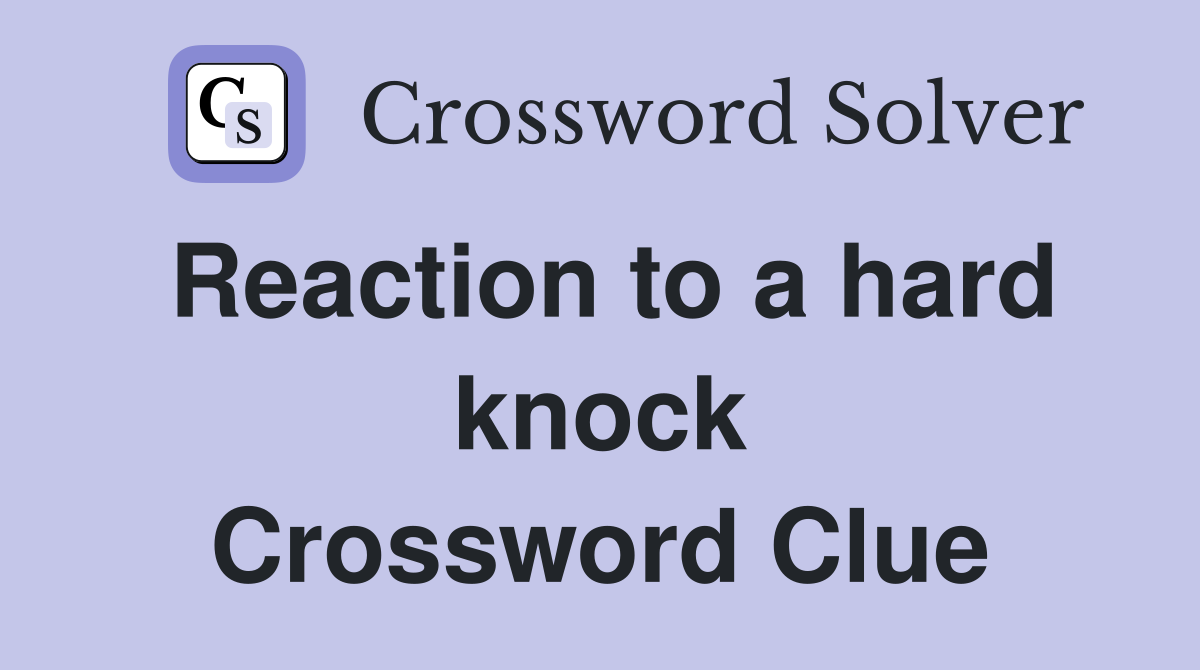 Reaction to a hard knock Crossword Clue