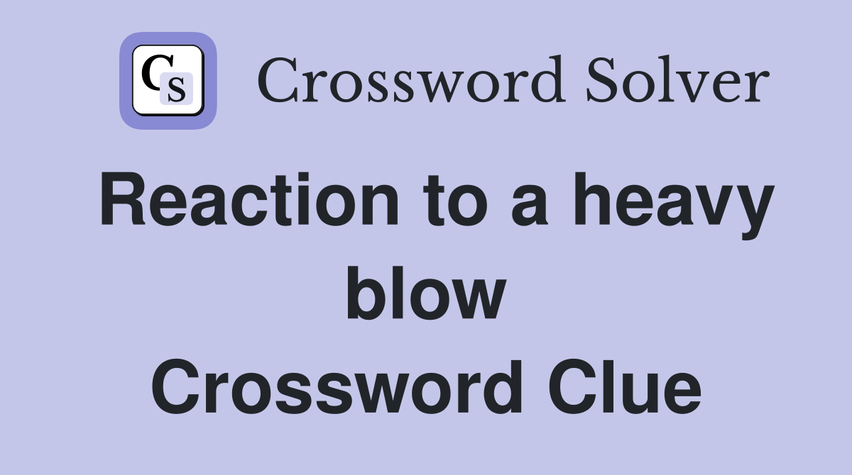 Reaction to a heavy blow Crossword Clue