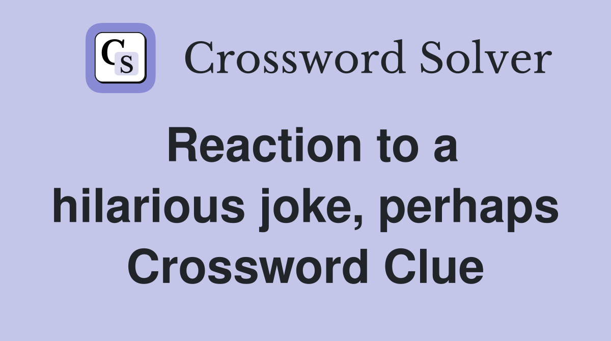 Reaction to a hilarious joke, perhaps Crossword Clue
