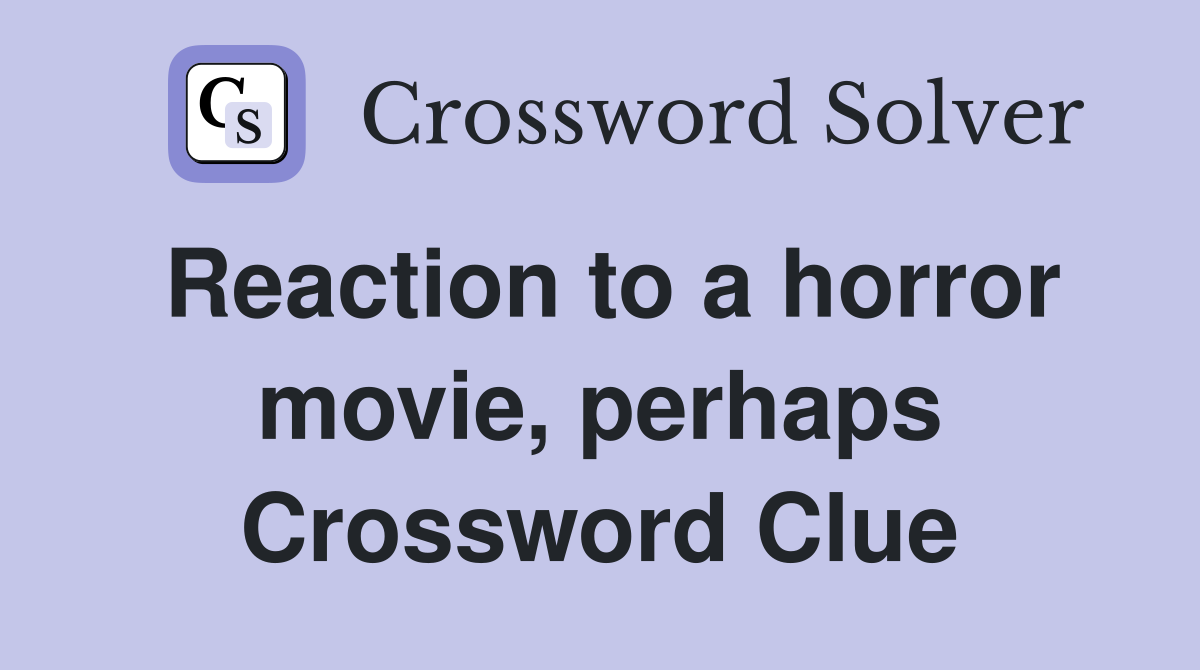 Reaction to a horror movie, perhaps Crossword Clue