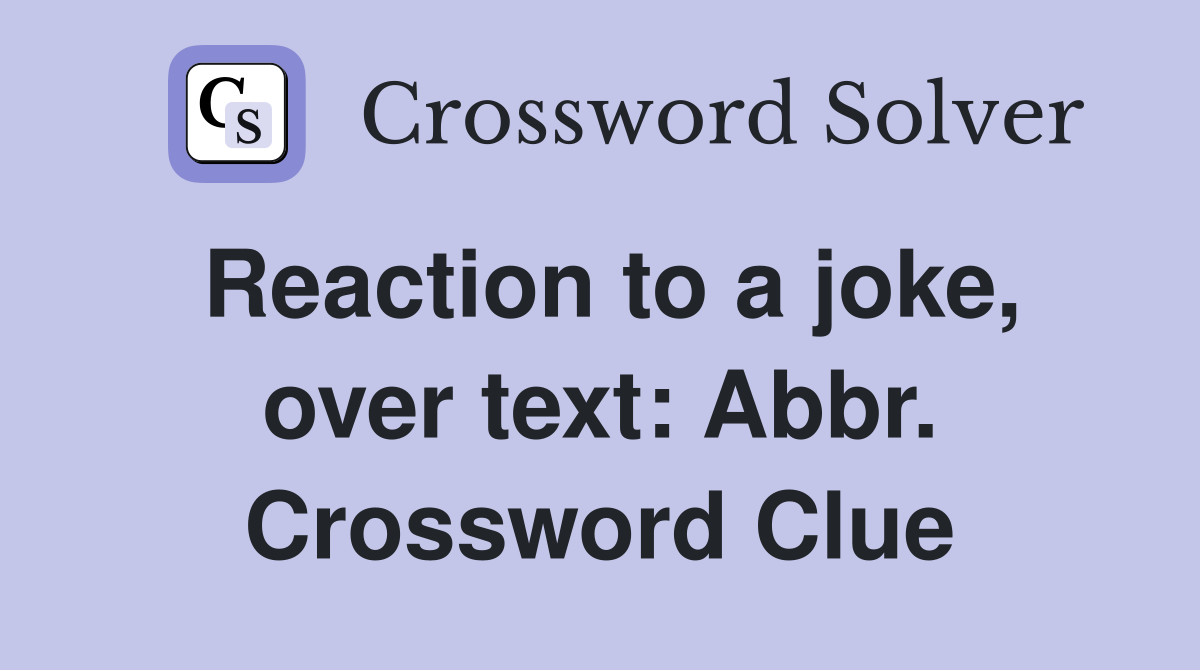 Reaction to a joke, over text: Abbr. Crossword Clue
