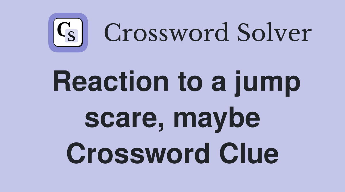 Reaction to a jump scare, maybe Crossword Clue