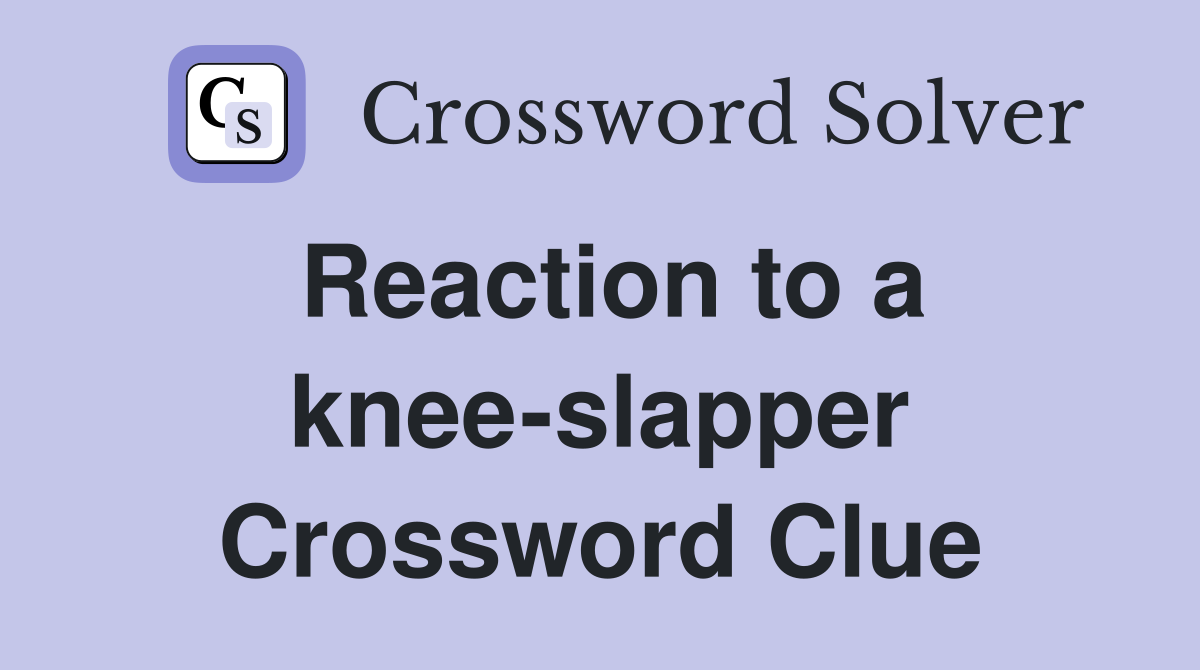 Reaction to a knee-slapper Crossword Clue
