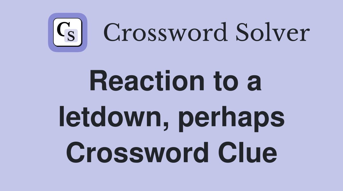 Reaction to a letdown, perhaps Crossword Clue