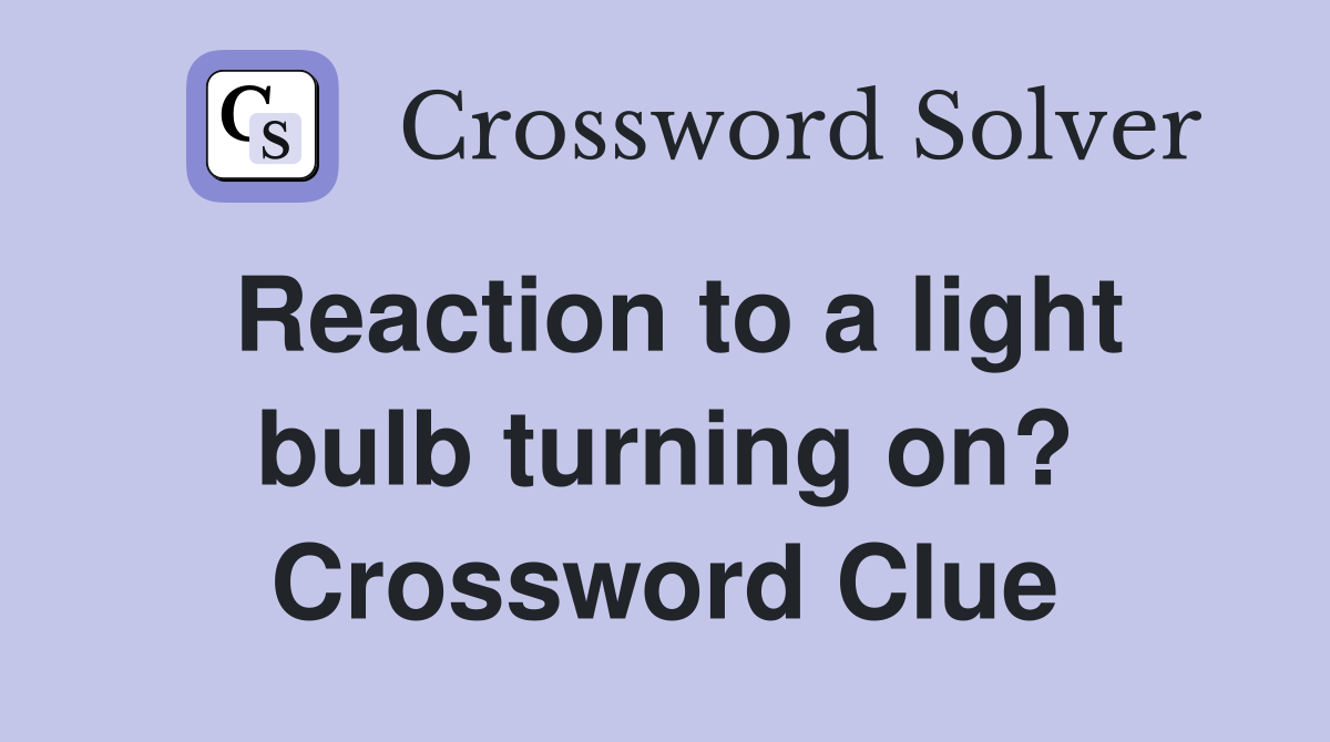 Reaction to a light bulb turning on? Crossword Clue