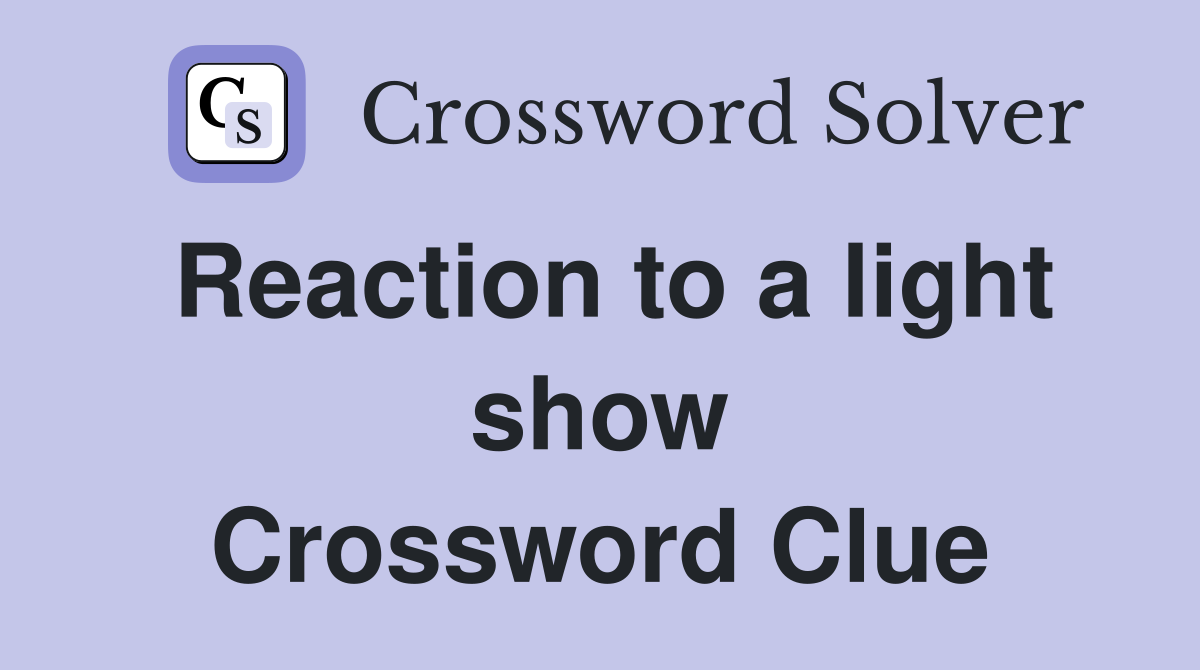 Reaction to a light show Crossword Clue