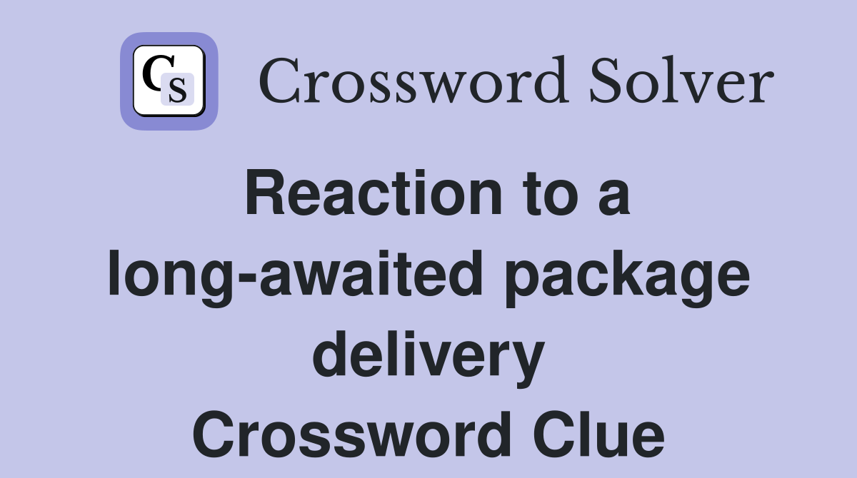 Reaction to a long-awaited package delivery Crossword Clue