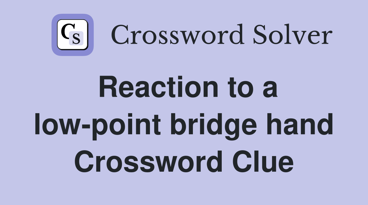Reaction to a low-point bridge hand Crossword Clue