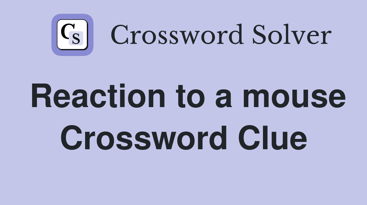 Reaction to a mouse Crossword Clue