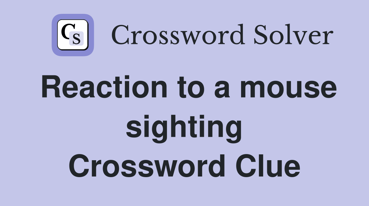 Reaction to a mouse sighting Crossword Clue